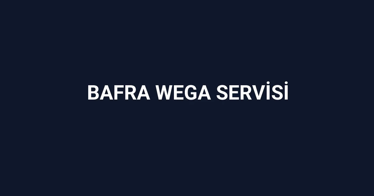 Bafra Wega Servisi